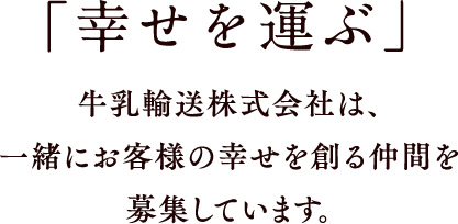 「幸せを運ぶ」牛乳輸送株式会社は、一緒にお客様の幸せを創る仲間を募集しています。
